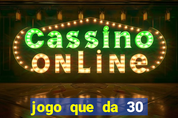 jogo que da 30 reais de bonus